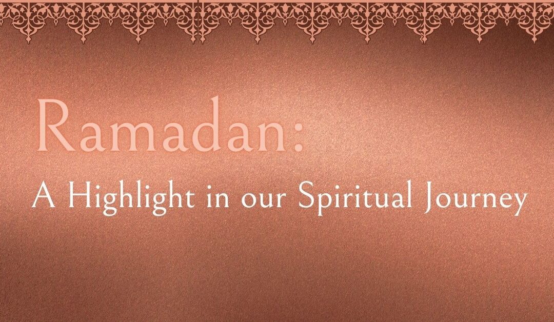Ramadan: A Highlight in our Spiritual Journey